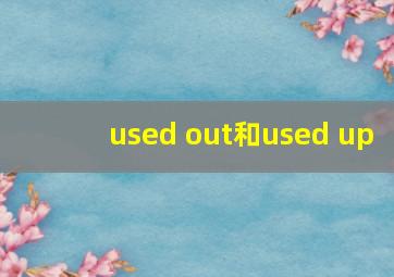 used out和used up